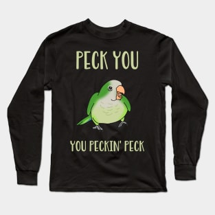 peck you, you peckin peck! Green quaker parrot Long Sleeve T-Shirt